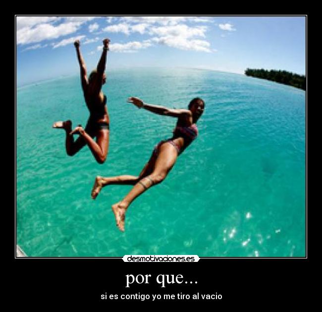 por que... - si es contigo yo me tiro al vacio