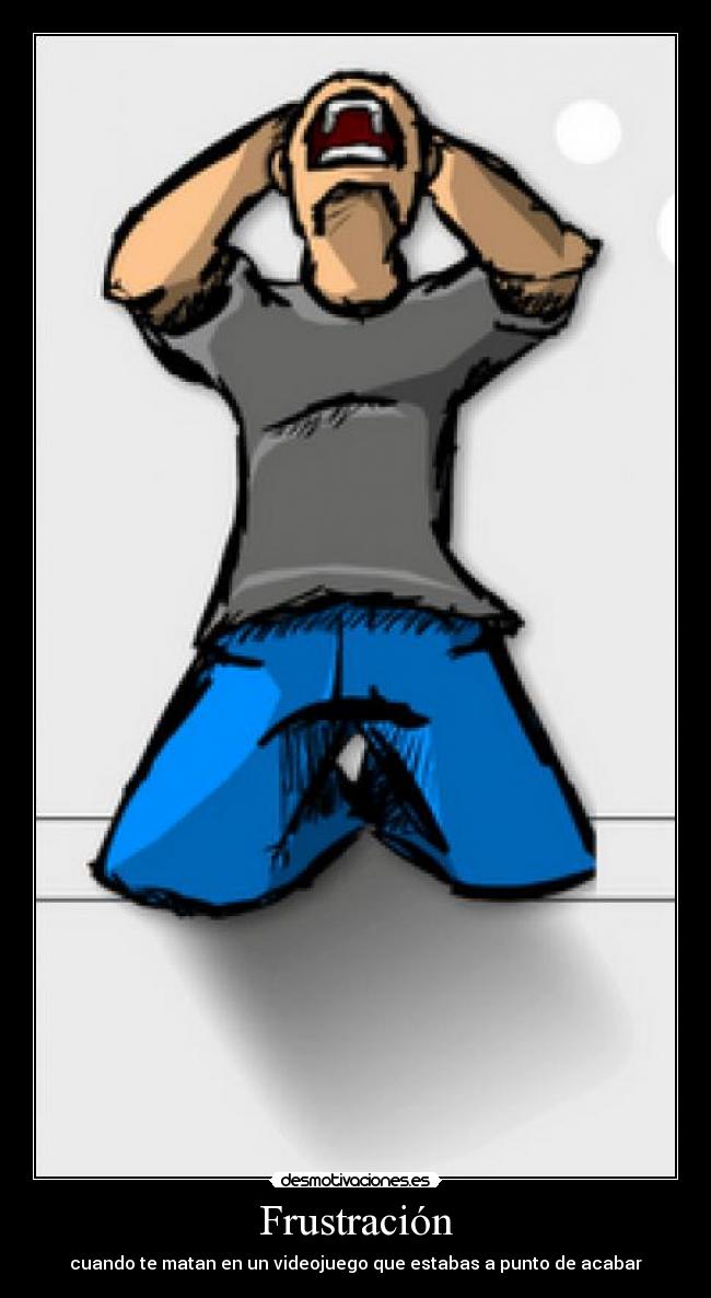 Frustración - cuando te matan en un videojuego que estabas a punto de acabar