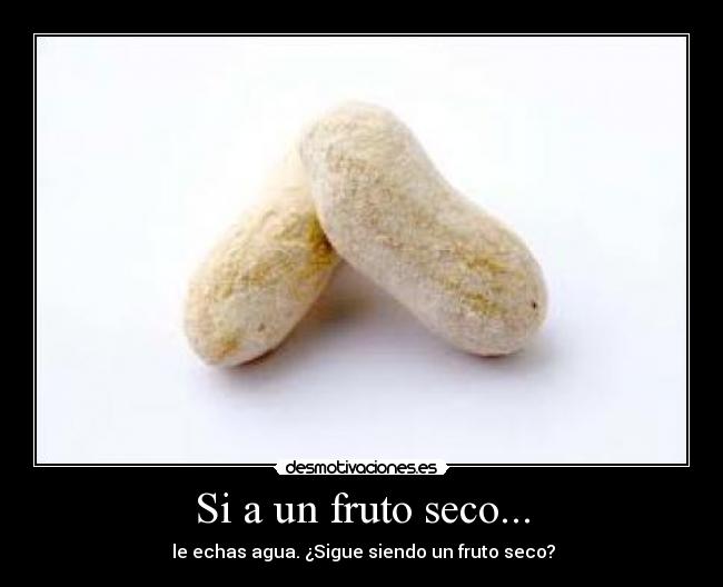 Si a un fruto seco... -