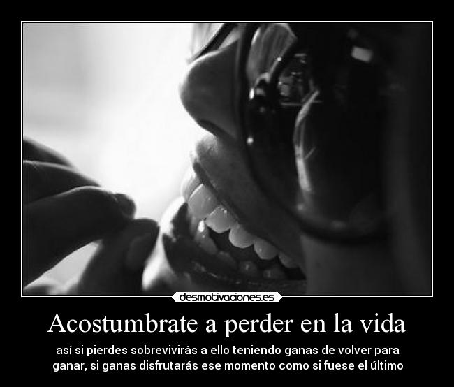 Acostumbrate a perder en la vida -