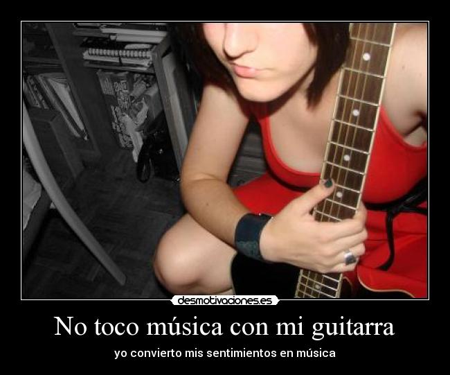 No toco música con mi guitarra - yo convierto mis sentimientos en música