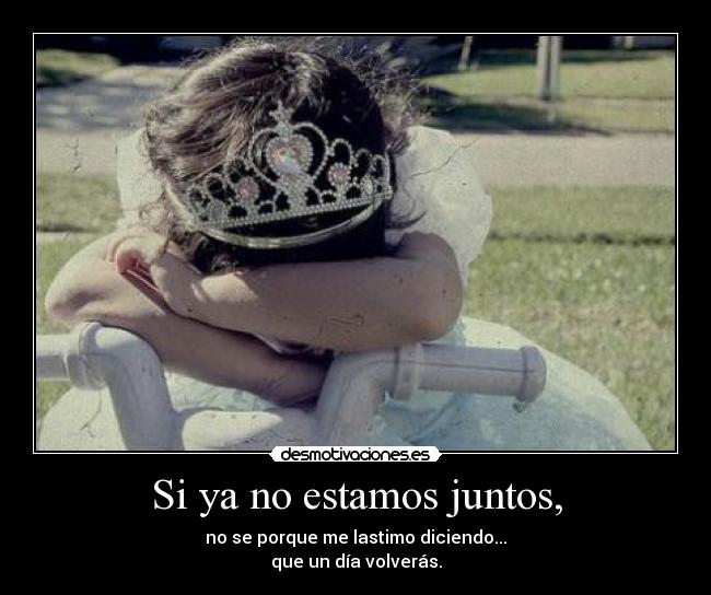 Si ya no estamos juntos, -