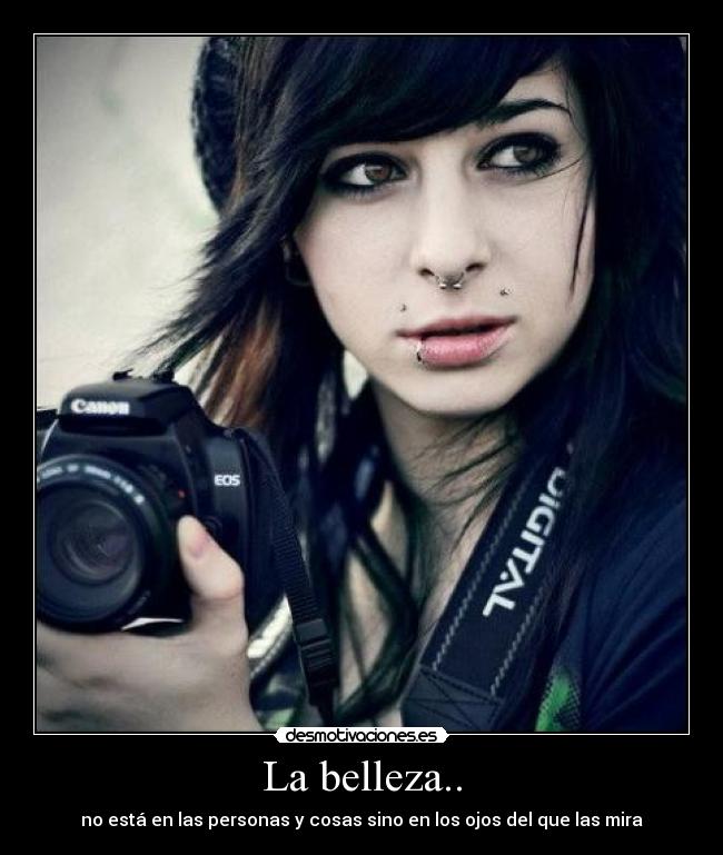 La belleza.. - no está en las personas y cosas sino en los ojos del que las mira