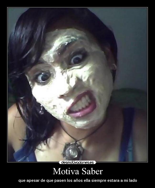 Motiva Saber - que apesar de que pasen los años ella siempre estara a mi lado