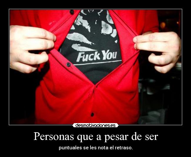 Personas que a pesar de ser - puntuales se les nota el retraso.