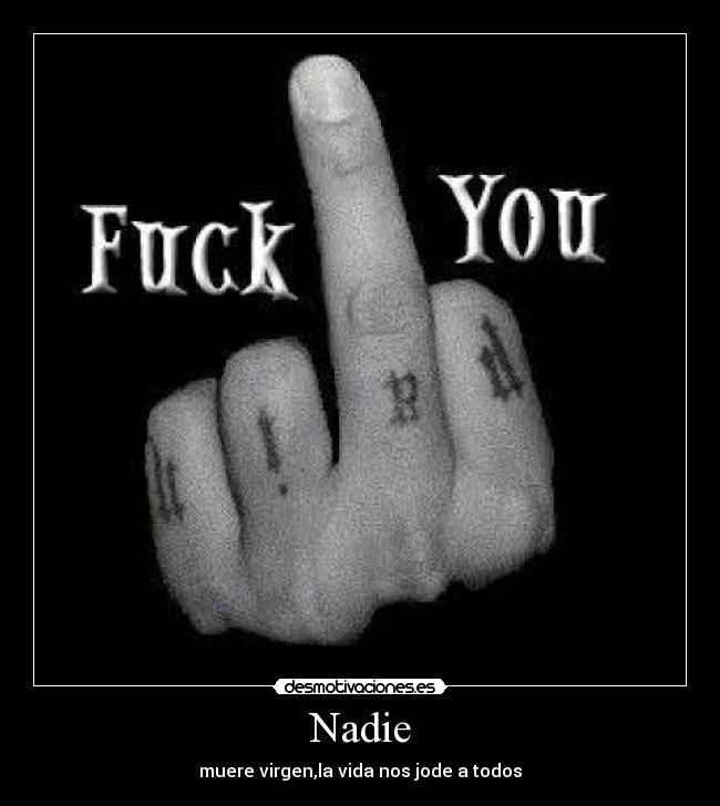 Nadie - muere virgen,la vida nos jode a todos