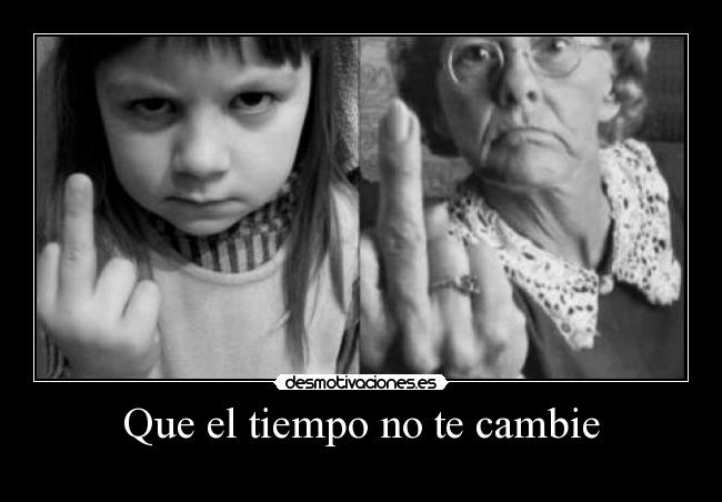 Que el tiempo no te cambie -