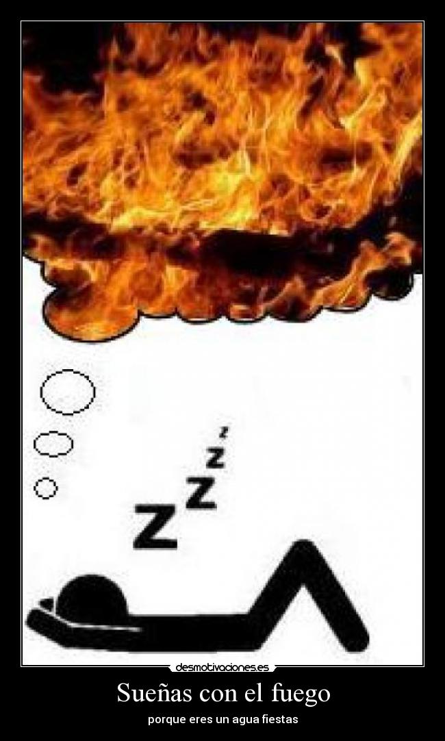 Sueñas con el fuego -