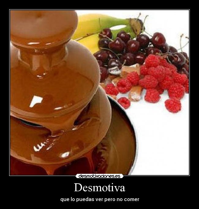 Desmotiva - que lo puedas ver pero no comer