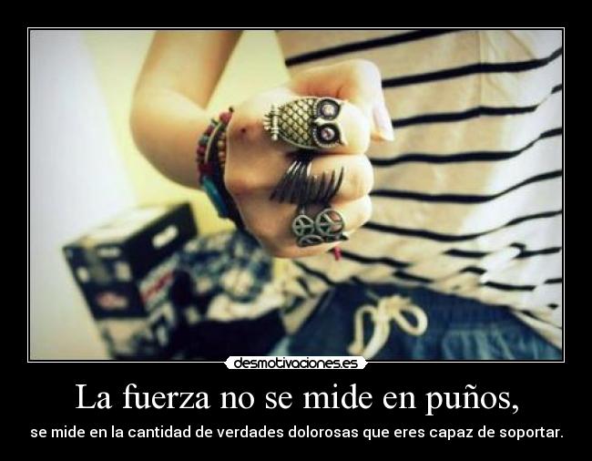 La fuerza no se mide en puños, -