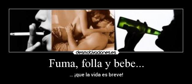 Fuma, folla y bebe... - 