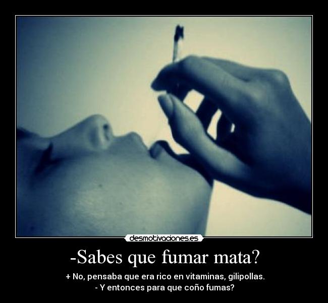 -Sabes que fumar mata? -