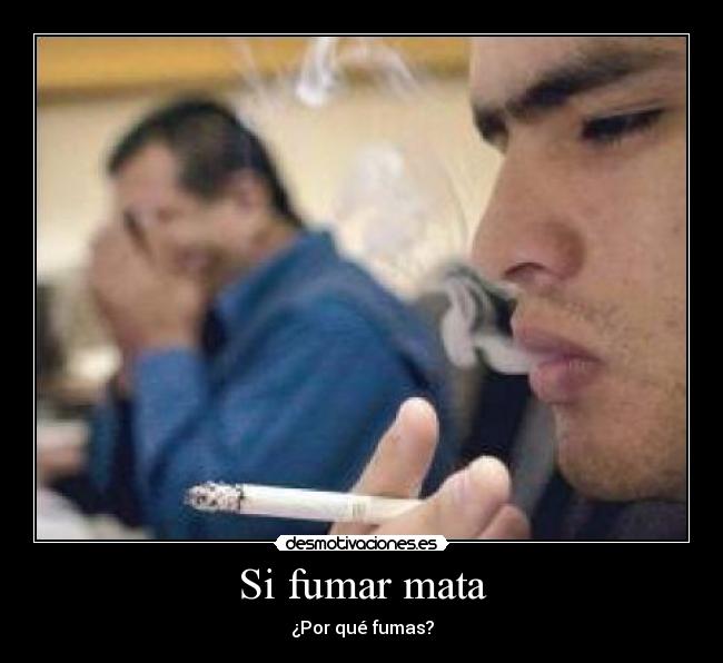 Si fumar mata - ¿Por qué fumas?