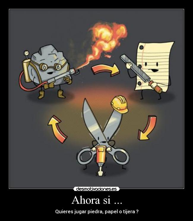 Ahora si ... - Quieres jugar piedra, papel o tijera ?