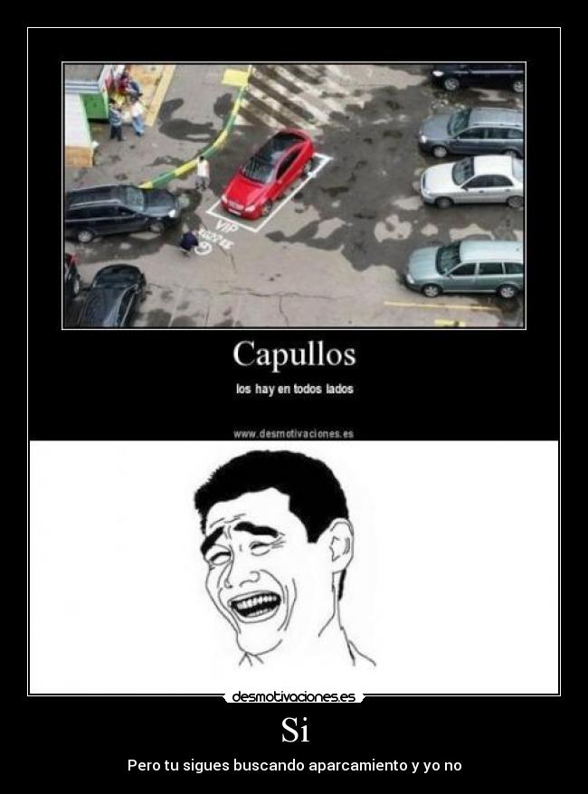 Si - Pero tu sigues buscando aparcamiento y yo no