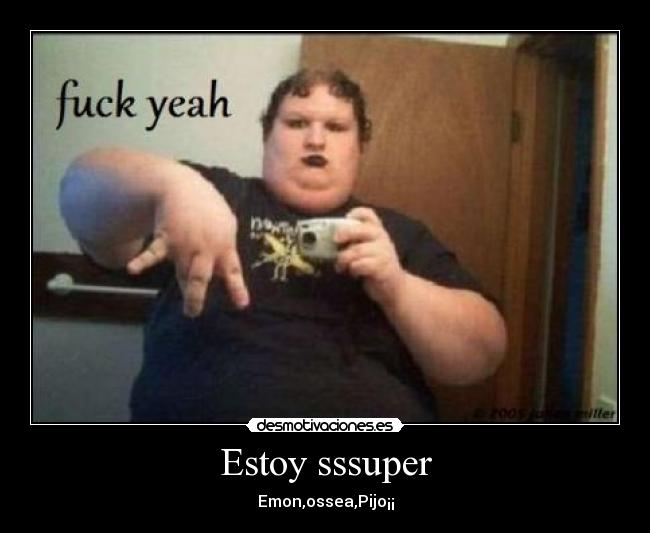 Estoy sssuper -