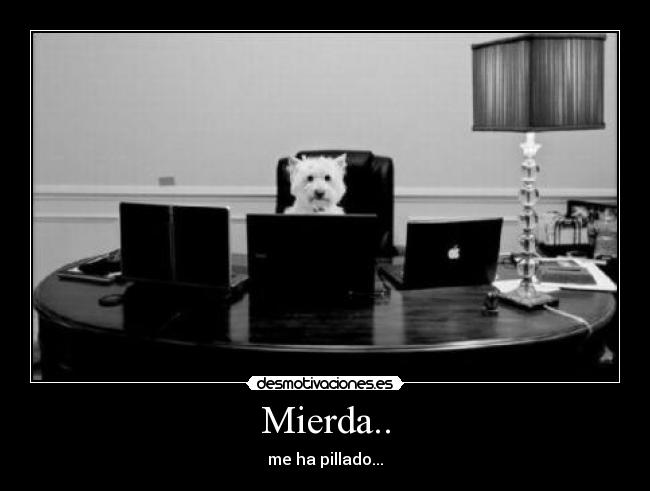 Mierda.. - me ha pillado...