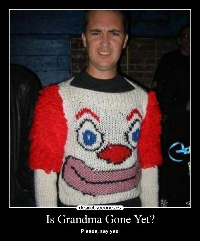 Is Grandma Gone Yet? - Please, say yes!