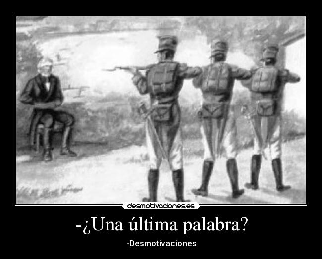-¿Una última palabra? - -Desmotivaciones