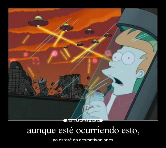 aunque esté ocurriendo esto, - yo estaré en desmotivaciones