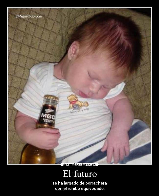 El futuro - se ha largado de borrachera
con el rumbo equivocado.