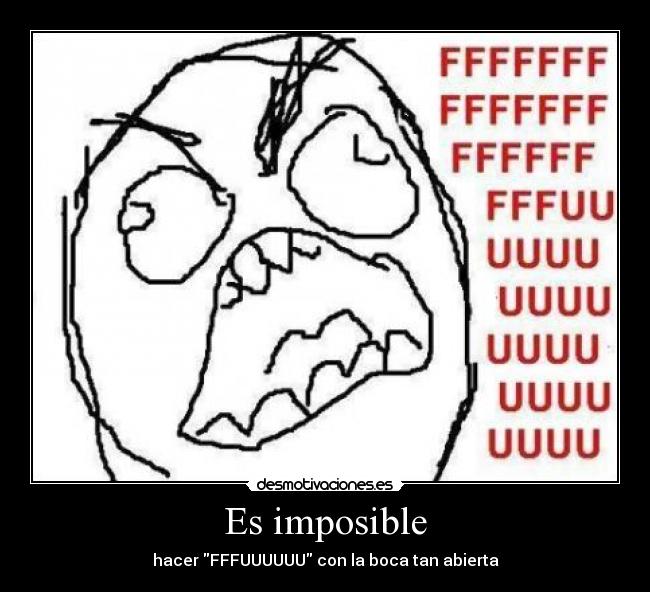 Es imposible - hacer FFFUUUUUU con la boca tan abierta