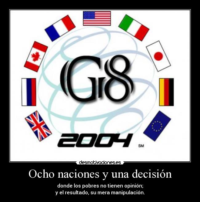 Ocho naciones y una decisión - donde los pobres no tienen opinión;
y el resultado, su mera manipulación.