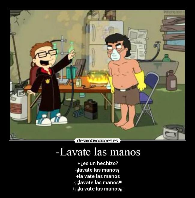 -Lavate las manos - +¿es un hechizo?
-¡lavate las manos¡ 
+la vate las manos
-¡¡¡lavate las manos!!!
+¡¡¡la vate las manos¡¡¡