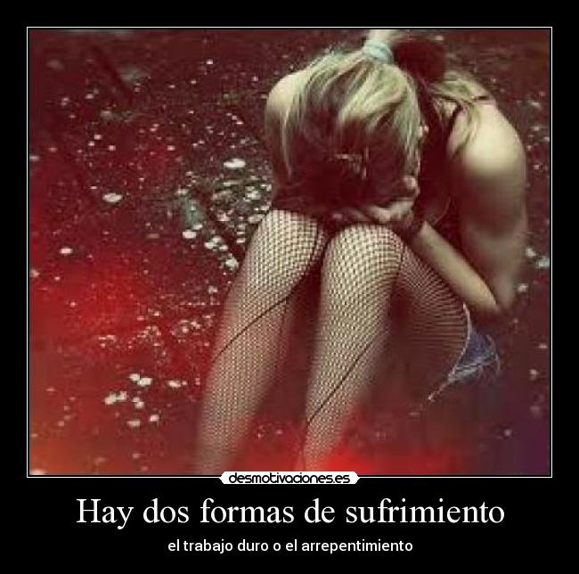 Hay dos formas de sufrimiento -