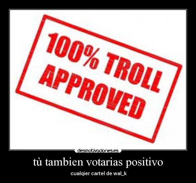 tù tambien votarias positivo -  cualqier cartel de wal_k