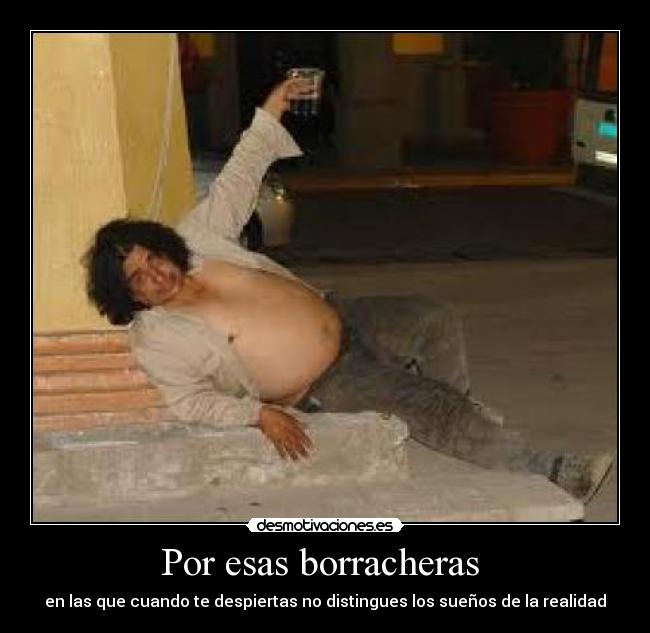 Por esas borracheras - en las que cuando te despiertas no distingues los sueños de la realidad