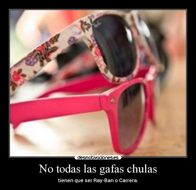 No todas las gafas chulas - tienen que ser Ray-Ban o Carrera.