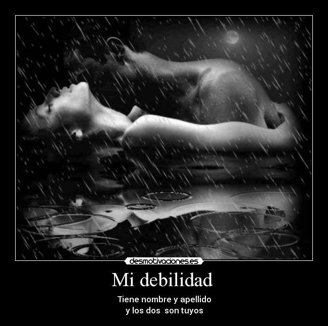 Mi debilidad - Tiene nombre y apellido
y los dos son tuyos