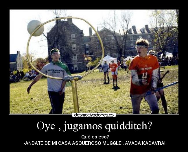 Oye , jugamos quidditch? -