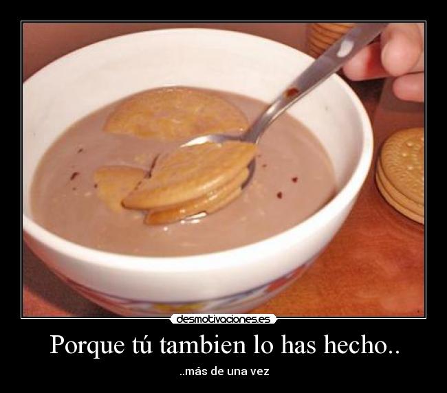 Porque tú tambien lo has hecho.. - 