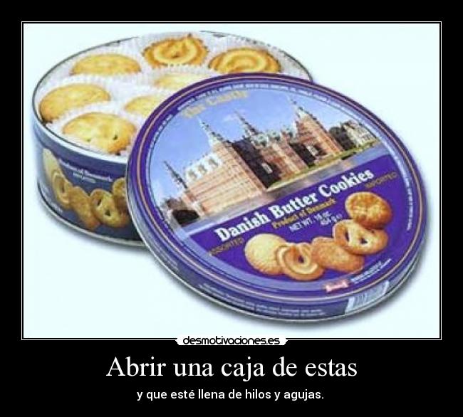 Abrir una caja de estas - y que esté llena de hilos y agujas.