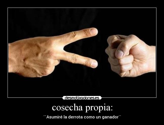 cosecha propia: - ´´Asumiré la derrota como un ganador``