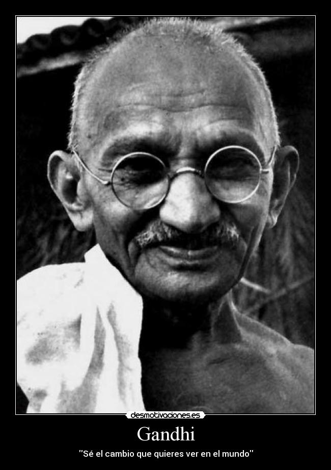 Gandhi - Sé el cambio que quieres ver en el mundo