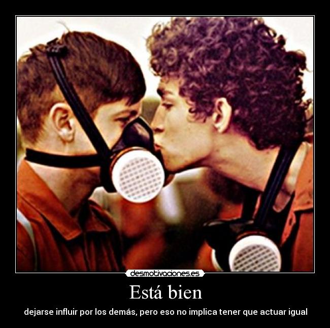 Está bien - dejarse influir por los demás, pero eso no implica tener que actuar igual