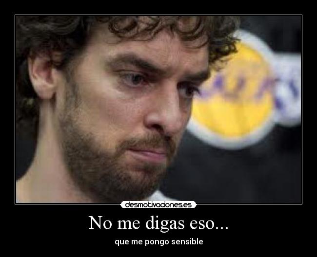 No me digas eso... -