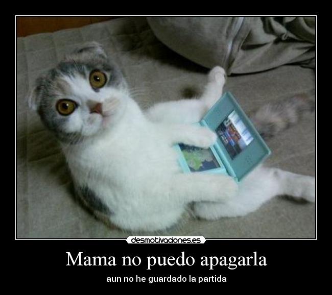 Mama no puedo apagarla - aun no he guardado la partida