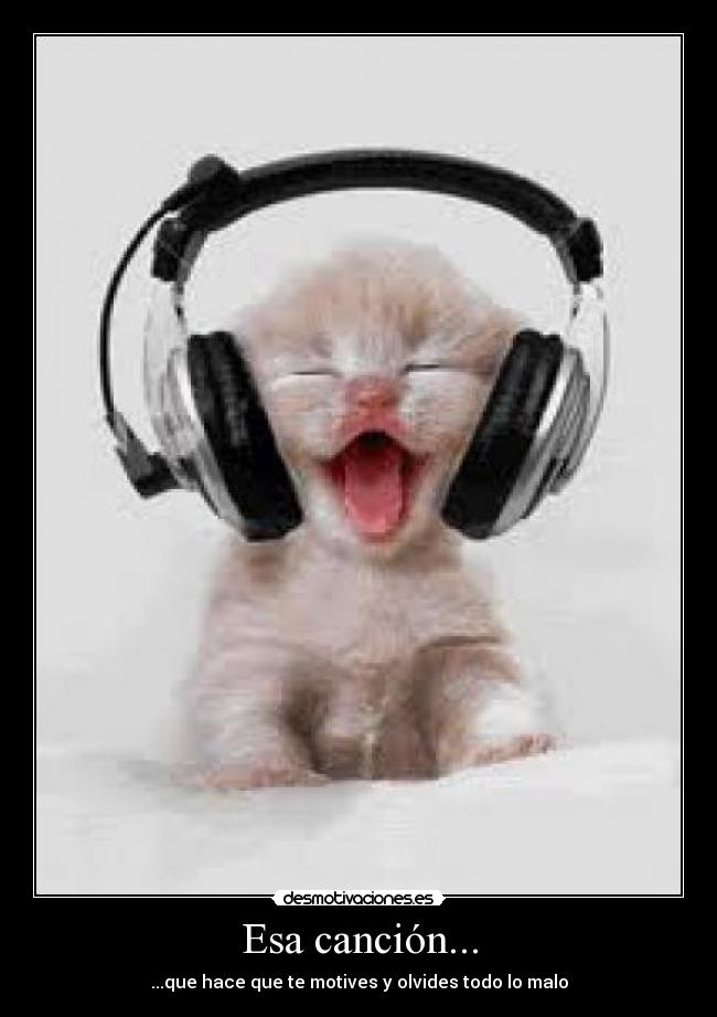 Esa canción... - ...que hace que te motives y olvides todo lo malo