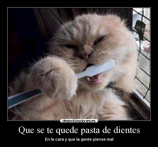 Que se te quede pasta de dientes - En la cara y que la gente piense mal