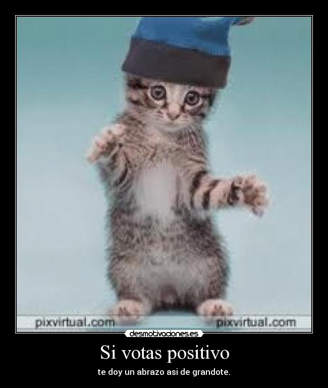 Si votas positivo - te doy un abrazo asi de grandote.