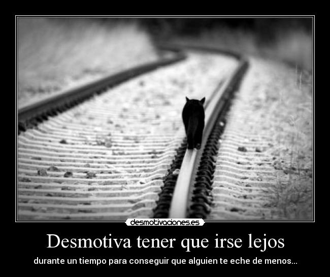 Desmotiva tener que irse lejos - durante un tiempo para conseguir que alguien te eche de menos...