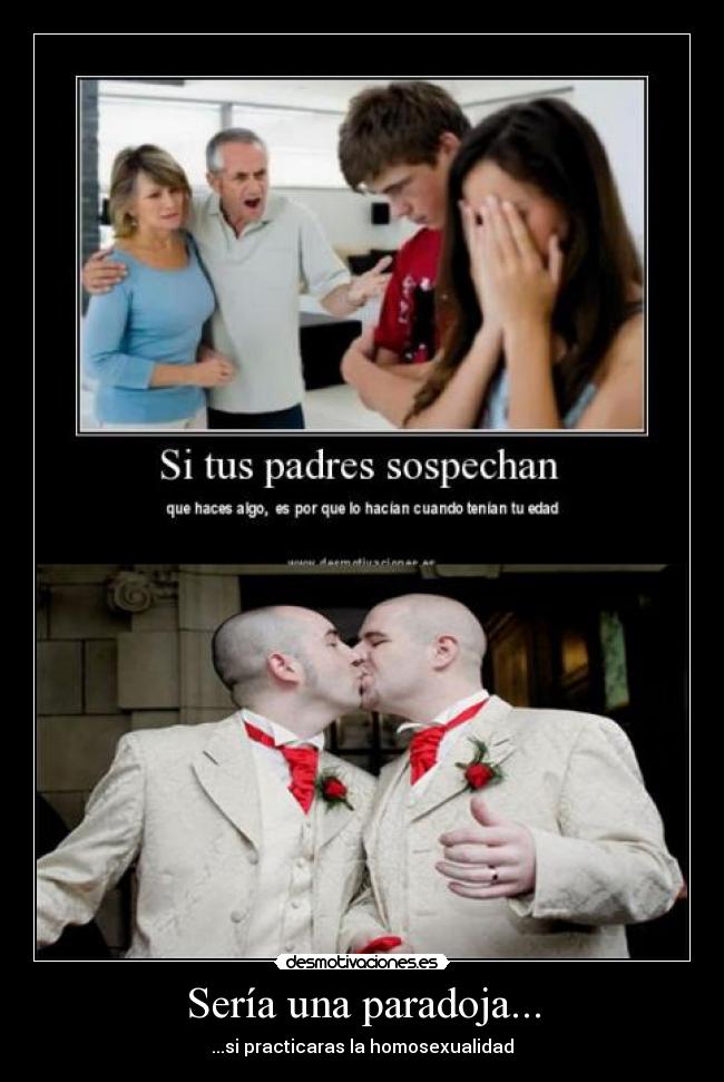 Sería una paradoja... - ...si practicaras la homosexualidad