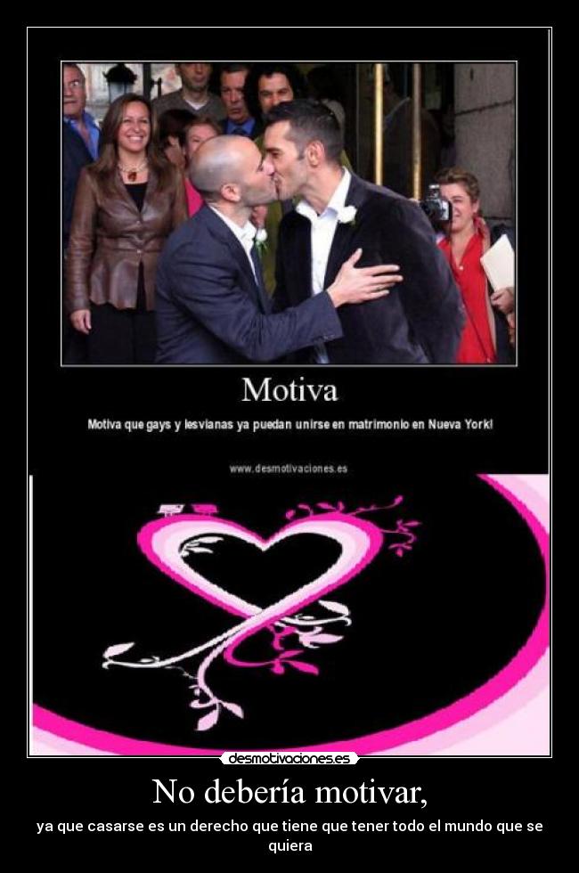 No debería motivar, - ya que casarse es un derecho que tiene que tener todo el mundo que se quiera