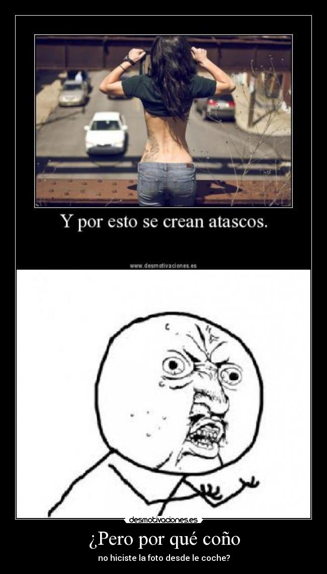 ¿Pero por qué coño - no hiciste la foto desde le coche?