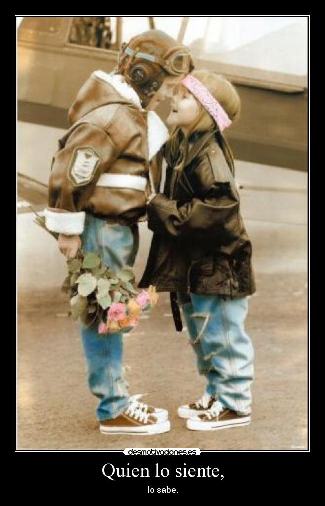 Quien lo siente, - lo sabe.