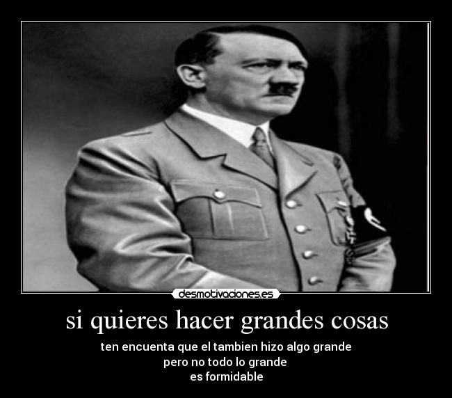 si quieres hacer grandes cosas - ten encuenta que el tambien hizo algo grande
pero no todo lo grande
es formidable